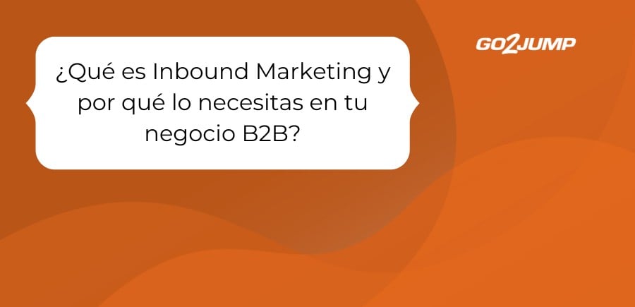 ¿Qué es Inbound Marketing y por qué lo necesitas en tu negocio B2B
