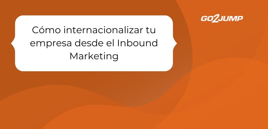 Cómo internacionalizar tu empresa desde el Inbound Marketing