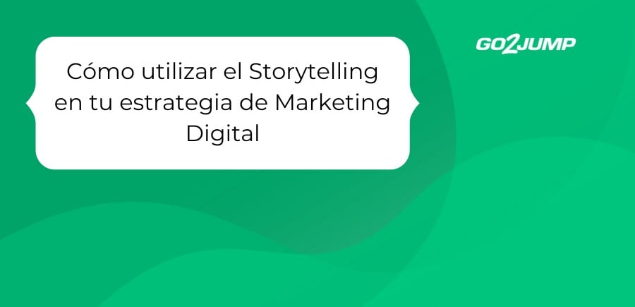 Cómo utilizar el Storytelling en tu estrategia de Marketing Digital