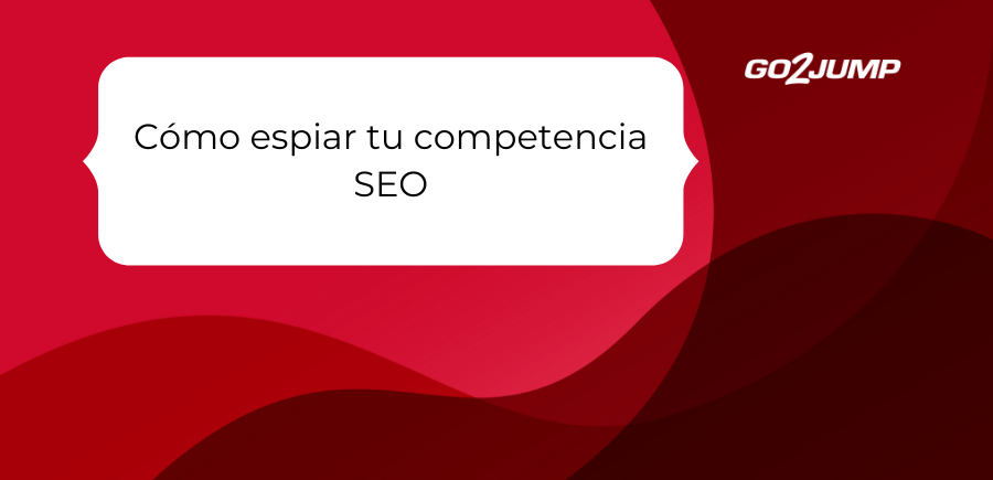 ¿Cómo espiar tu competencia SEO?