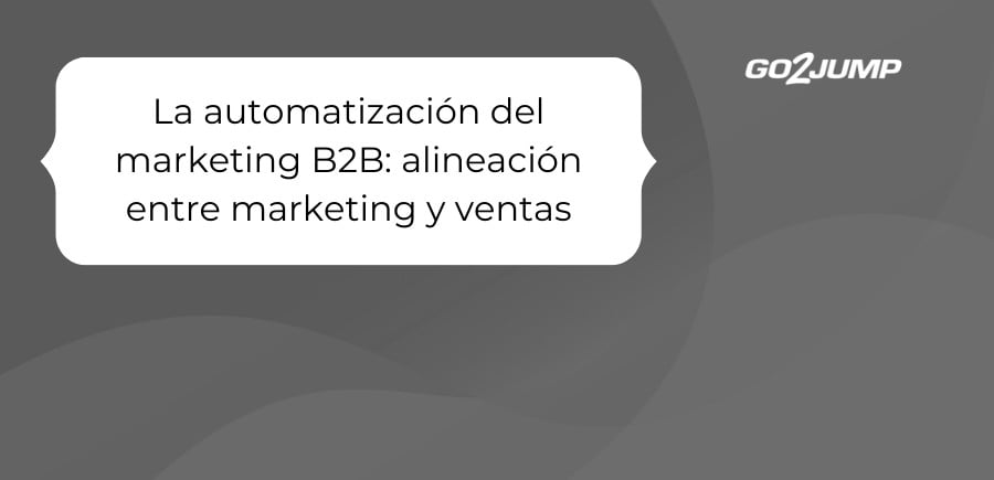 La automatización del marketing B2B_ alineación entre marketing y ventas