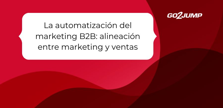 La automatización del marketing B2B: alineación entre marketing y ventas