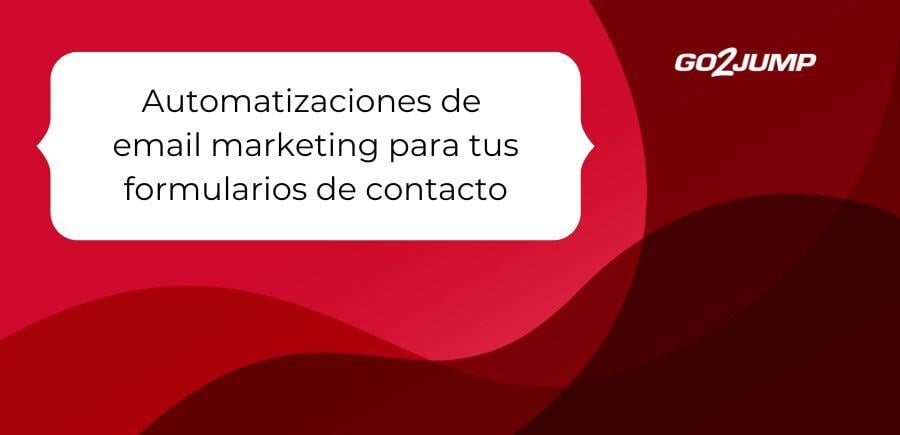 Automatizaciones de email marketing para tus formularios de contacto